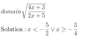 The domain of sqrt((4x+3)/(2x+5)) is x<-5/2 \lor x>=-3/4